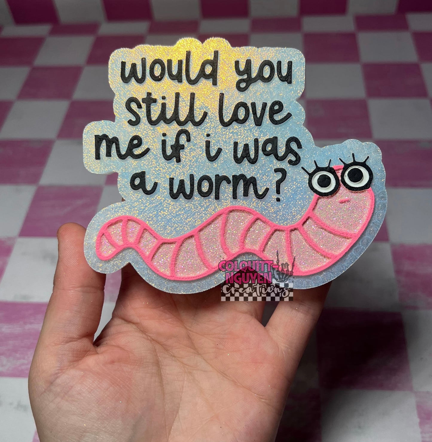 Would You Still Love Me If I Was A Worm?