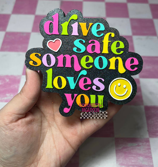 Drive Safe Someone Loves You