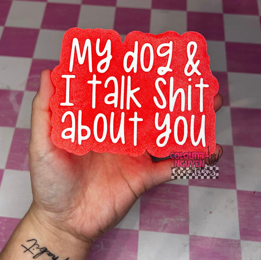 My Dog And I Talk Shit About You