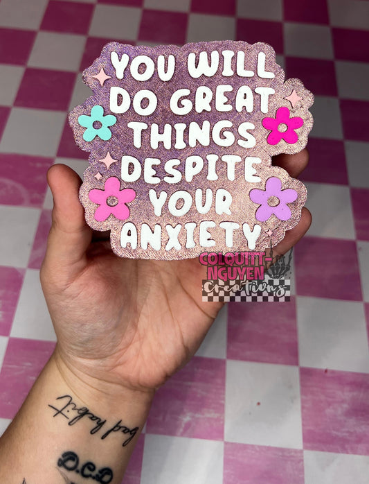You Will Do Great Things Despite Your Anxiety