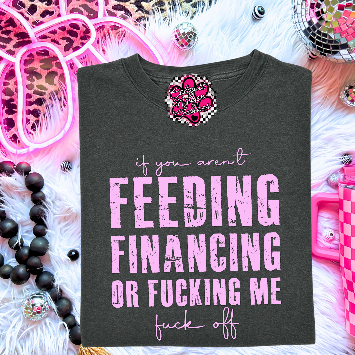 If You Aren't Feeding, Financing, Or F*cking Me, F*ck Off