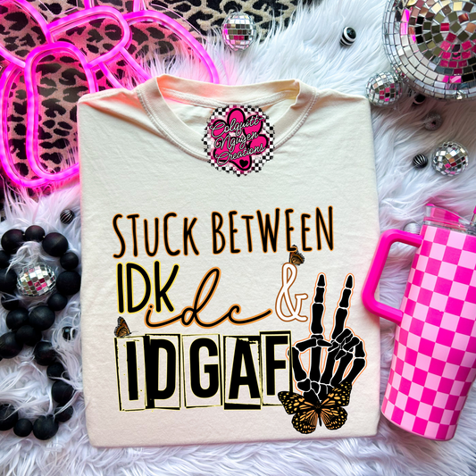 Stuck Between IDK IDC & IDGAF Tee