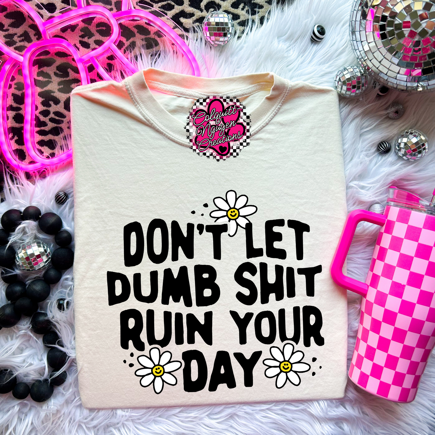 Don't Let Dumb Sh*t Ruin Your Day Tee