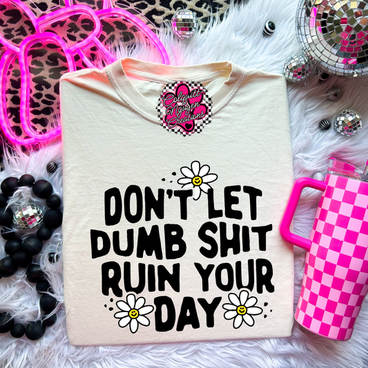 Don't Let Dumb Sh*t Ruin Your Day Tee